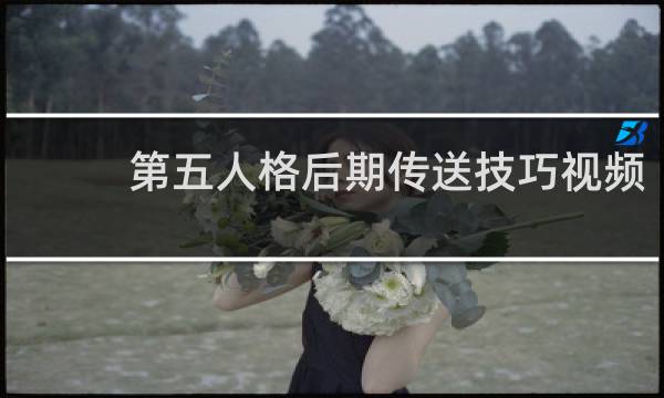 第五人格后期传送技巧视频