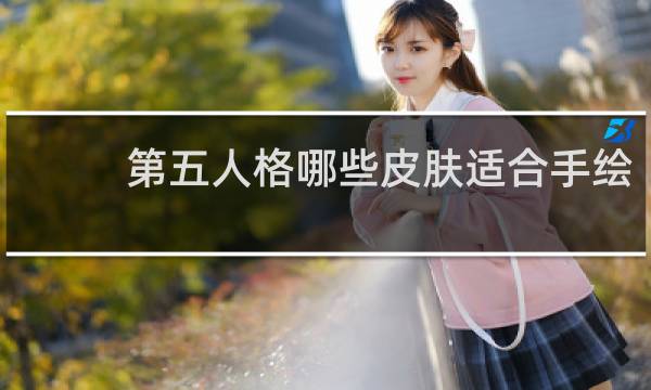 第五人格哪些皮肤适合手绘