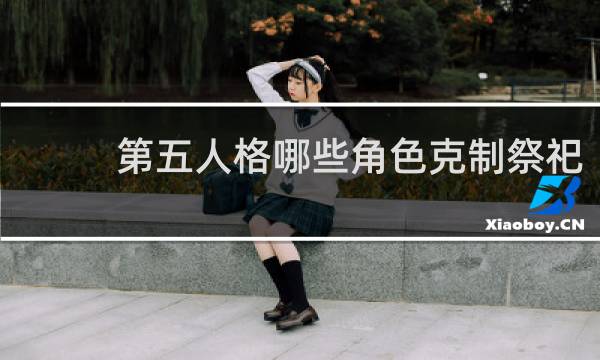 第五人格哪些角色克制祭祀