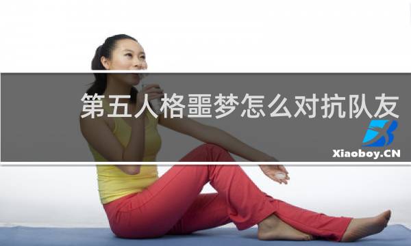 第五人格噩梦怎么对抗队友