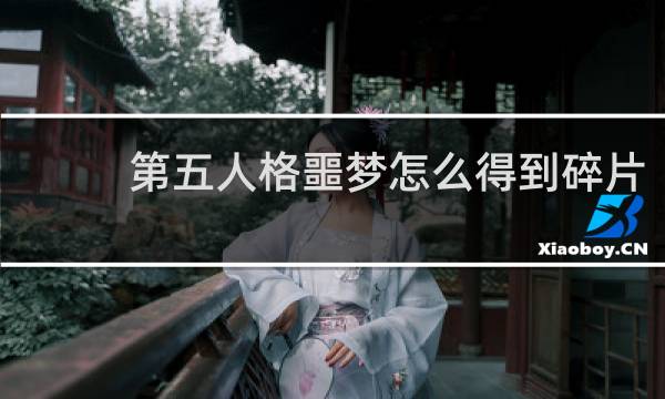 第五人格噩梦怎么得到碎片