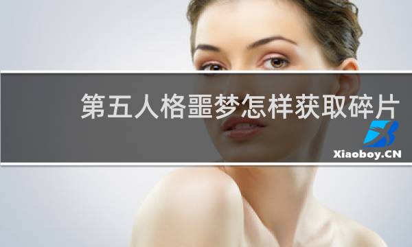 第五人格噩梦怎样获取碎片