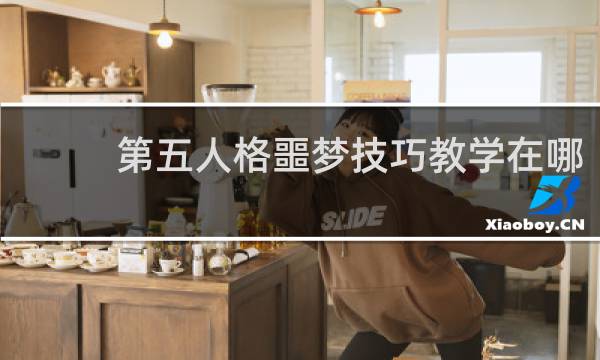 第五人格噩梦技巧教学在哪
