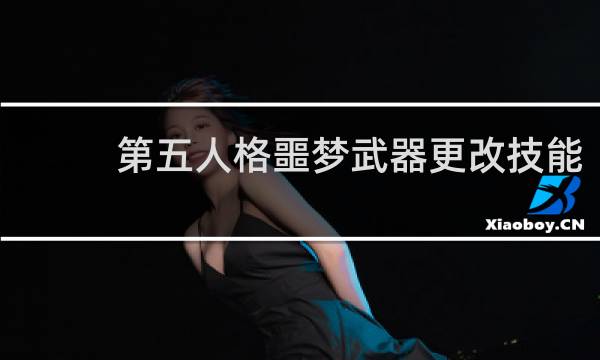 第五人格噩梦武器更改技能
