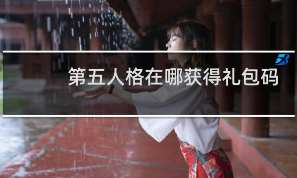 第五人格在哪获得礼包码