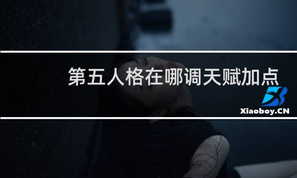 第五人格在哪调天赋加点