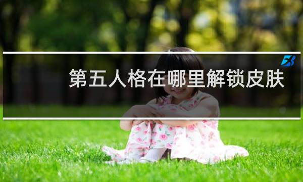第五人格在哪里解锁皮肤