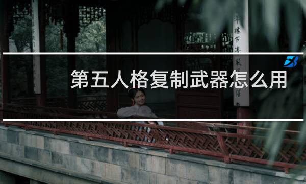 第五人格复制武器怎么用