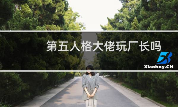 第五人格大佬玩厂长吗