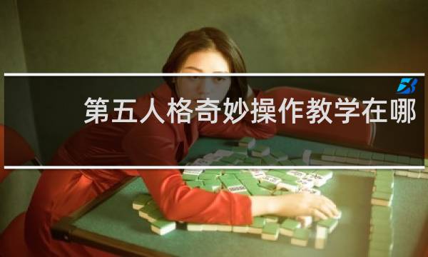 第五人格奇妙操作教学在哪