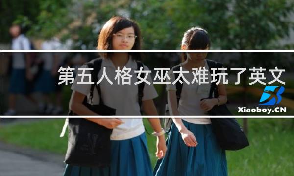 第五人格女巫太难玩了英文