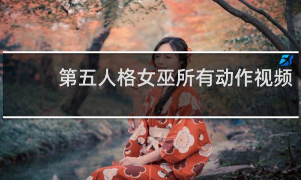 第五人格女巫所有动作视频