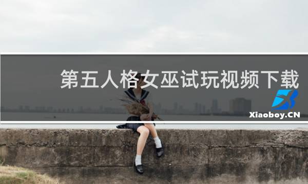 第五人格女巫试玩视频下载