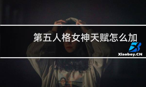 第五人格女神天赋怎么加