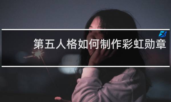 第五人格如何制作彩虹勋章