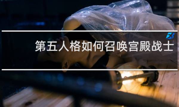 第五人格如何召唤宫殿战士