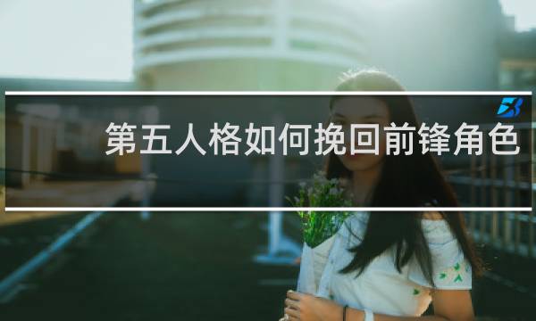 第五人格如何挽回前锋角色