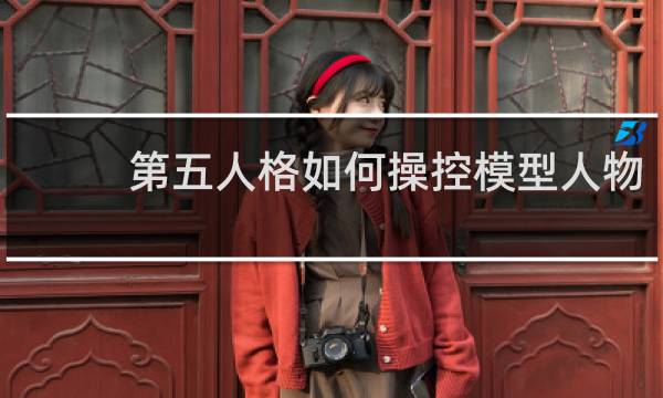第五人格如何操控模型人物