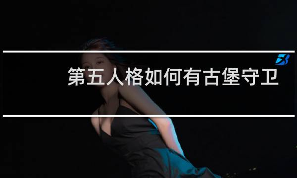 第五人格如何有古堡守卫