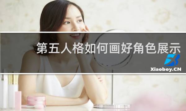 第五人格如何画好角色展示