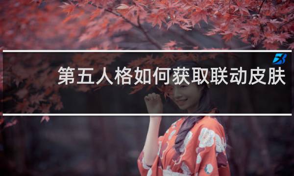 第五人格如何获取联动皮肤