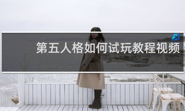 第五人格如何试玩教程视频