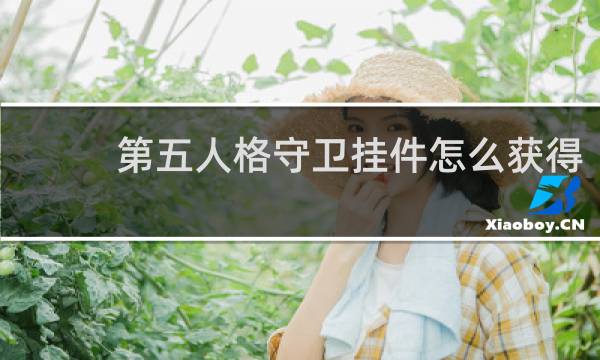 第五人格守卫挂件怎么获得
