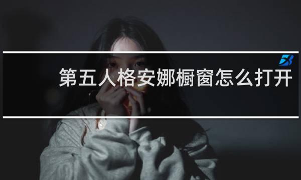 第五人格安娜橱窗怎么打开