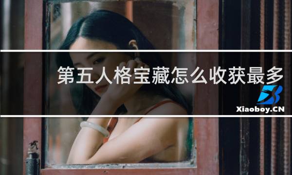 第五人格宝藏怎么收获最多