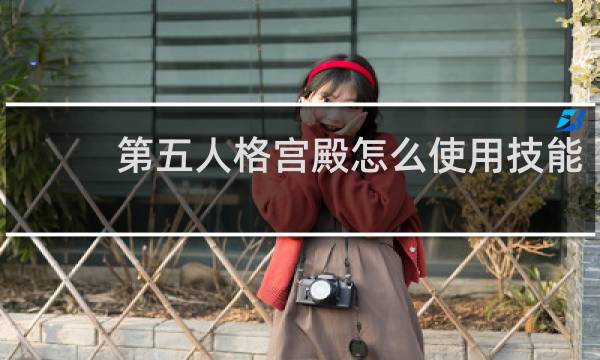 第五人格宫殿怎么使用技能