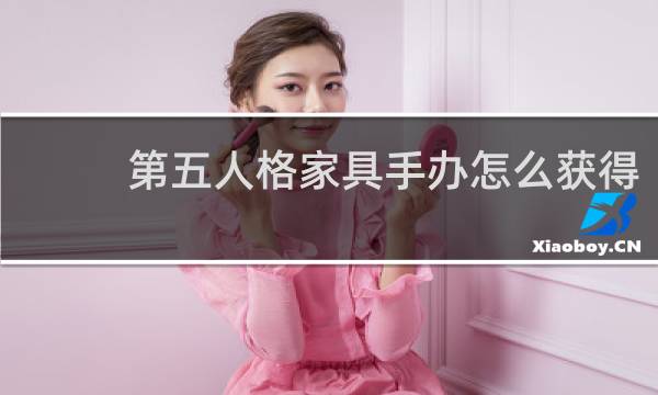 第五人格家具手办怎么获得