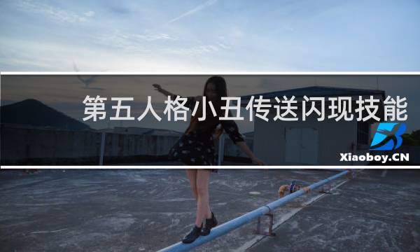 第五人格小丑传送闪现技能