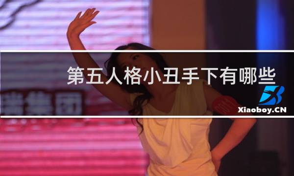 第五人格小丑手下有哪些