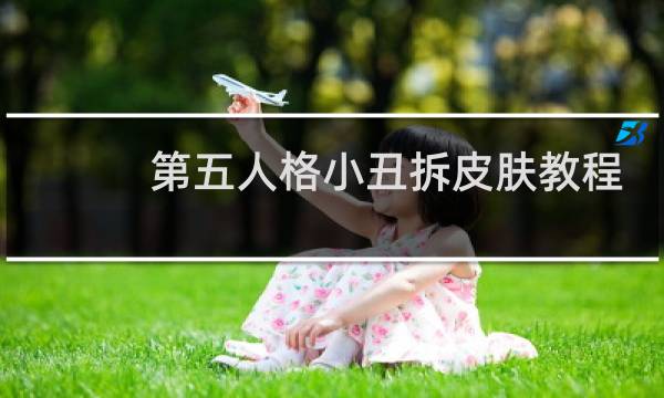 第五人格小丑拆皮肤教程