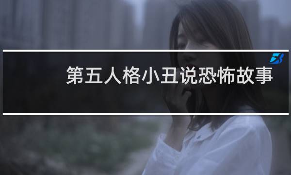 第五人格小丑说恐怖故事
