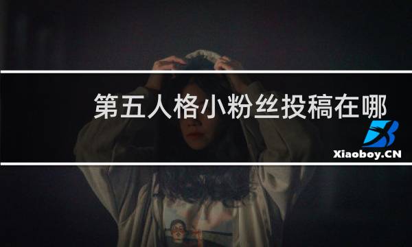 第五人格小粉丝投稿在哪