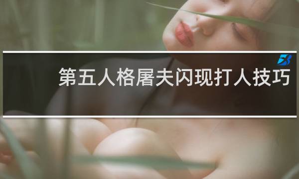 第五人格屠夫闪现打人技巧