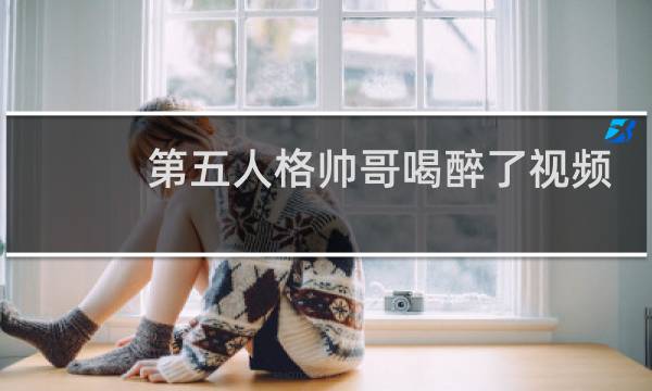 第五人格帅哥喝醉了视频