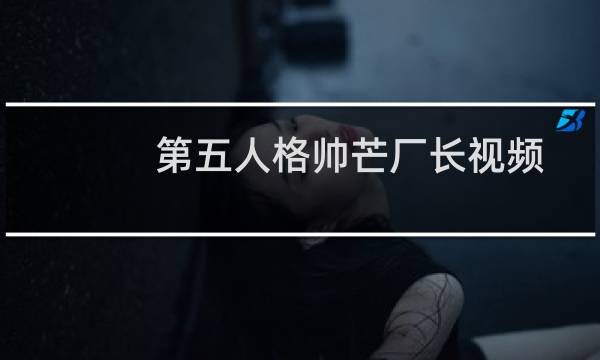 第五人格帅芒厂长视频