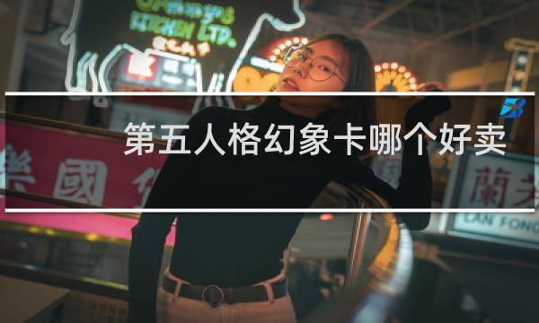 第五人格幻象卡哪个好卖