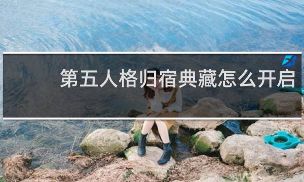 第五人格归宿典藏怎么开启