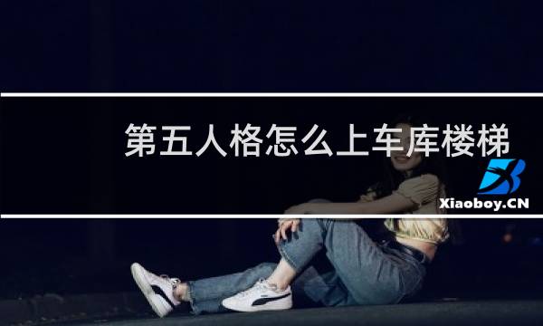 第五人格怎么上车库楼梯