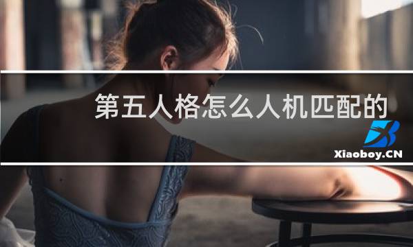 第五人格怎么人机匹配的