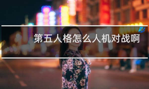 第五人格怎么人机对战啊