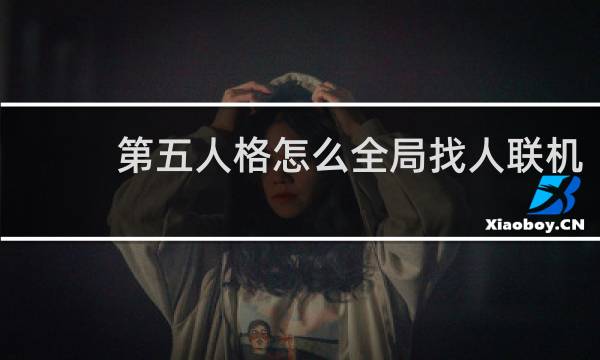 第五人格怎么全局找人联机