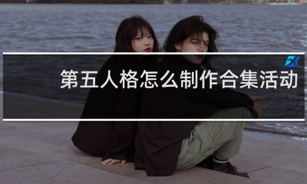 第五人格怎么制作合集活动
