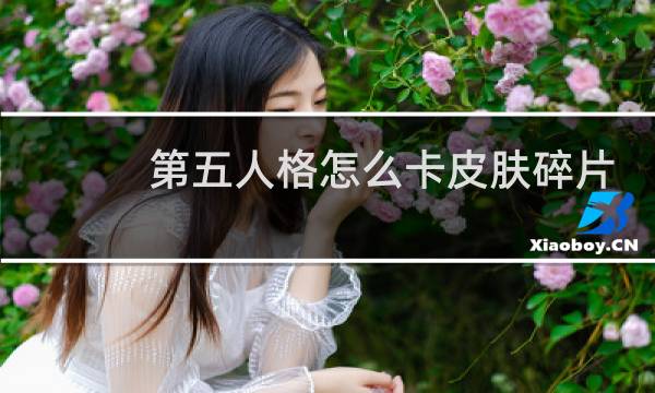 第五人格怎么卡皮肤碎片