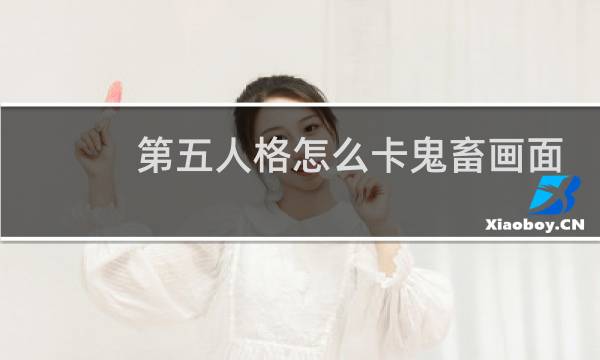 第五人格怎么卡鬼畜画面