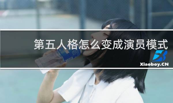 第五人格怎么变成演员模式