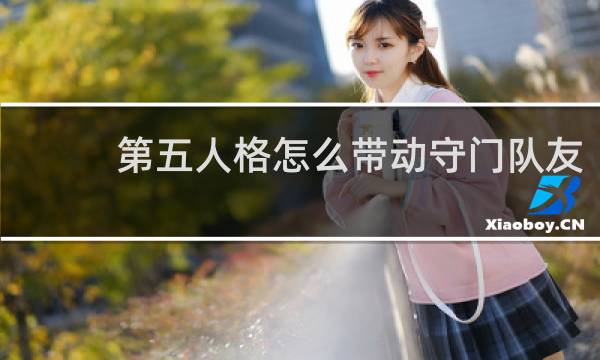 第五人格怎么带动守门队友